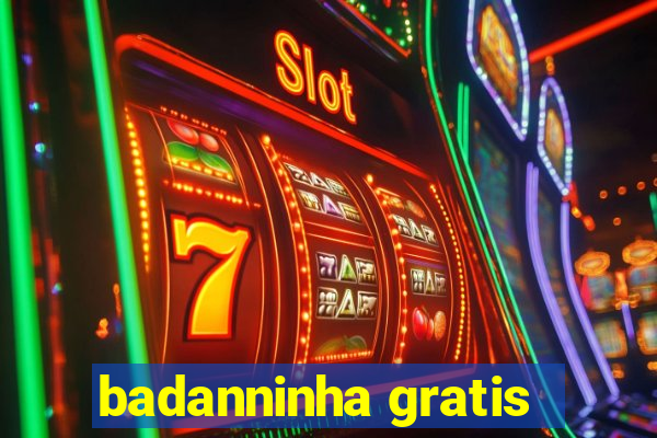 badanninha gratis